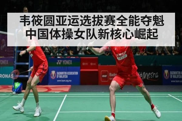 韦筱圆亚运选拔赛全能夺魁 中国体操女队新核心崛起